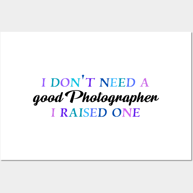 I don't need a good photographer I raised one Wall Art by Quirkypieces